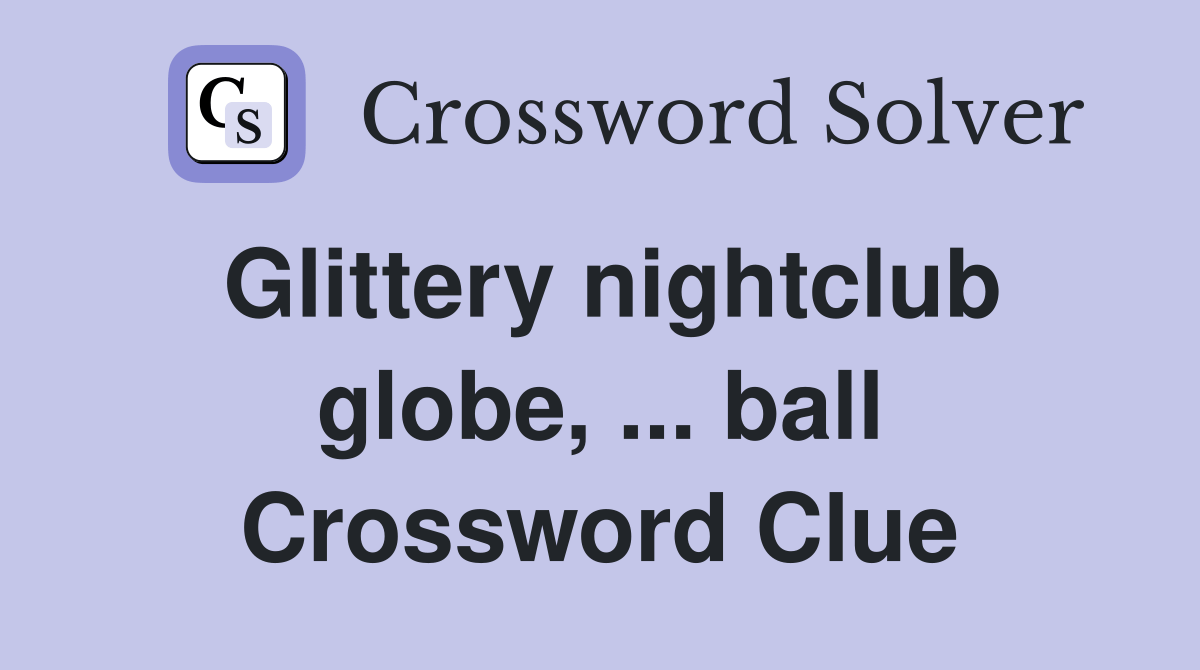 Glittery globe, ball Crossword Clue Answers Crossword